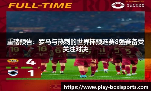 重磅预告：罗马与热刺的世界杯预选赛8强赛备受关注对决